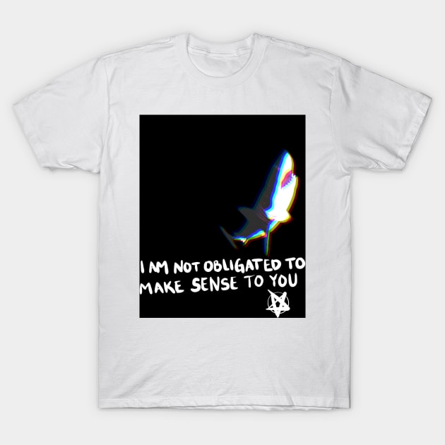 Shark- I am not obligated to make sense to you T-Shirt by JosetteKent